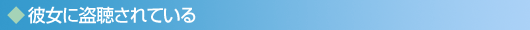 彼女に盗聴されている